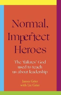 Normal, Imperfect Heroes: The 'failures' God used to teach us about leadership - cover