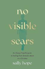 No Visible Scars: An Always Hopeful guide to healing from domestic abuse as a Christian