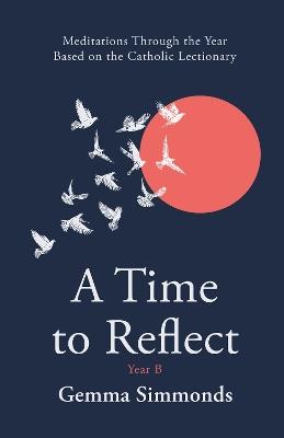 A Time to Reflect - Year B: Meditations Through the Year Based on the Catholic Lectionary - Gemma Simmonds - cover
