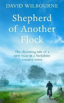 Shepherd of Another Flock: The Charming Tale of a New Vicar in a Yorkshire Country Town - David Wilbourne - cover