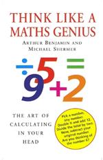 Think Like A Maths Genius: The Art of Calculating in Your Head