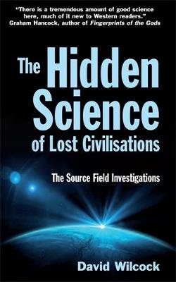 The Hidden Science of Lost Civilisations: The Source Field Investigations - David Wilcock - cover