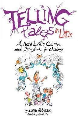 Telling Tales in Latin: A New Latin Course and Storybook for Children - Lorna Robinson - cover