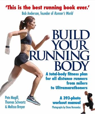 Build Your Running Body: A Total-Body Fitness Plan for All Distance Runners, from Milers to Ultramarathoners - Pete Magill,Thomas Schwartz,Melissa Breyer - cover