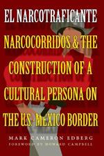 El Narcotraficante: Narcocorridos and the Construction of a Cultural Persona on the U.S.-Mexico Border