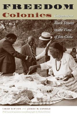Freedom Colonies: Independent Black Texans in the Time of Jim Crow - Thad Sitton,James H. Conrad - cover
