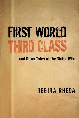 First World Third Class and Other Tales of the Global Mix - Regina Rheda - cover