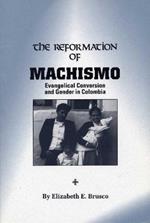 The Reformation of Machismo: Evangelical Conversion and Gender in Colombia