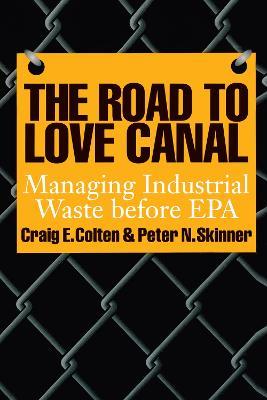 The Road to Love Canal: Managing Industrial Waste before EPA - Craig E. Colten,Peter N. Skinner - cover