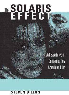 The Solaris Effect: Art and Artifice in Contemporary American Film - Steven Dillon - cover