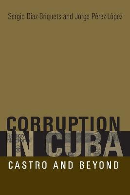 Corruption in Cuba: Castro and Beyond - Sergio Diaz-Briquets,Jorge Perez-Lopez - cover