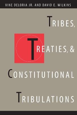 Tribes, Treaties, and Constitutional Tribulations - Vine Deloria,David E. Wilkins - cover