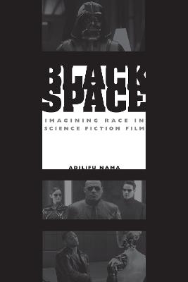 Black Space: Imagining Race in Science Fiction Film - Adilifu Nama - cover