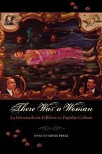 There Was a Woman: La Llorona from Folklore to Popular Culture