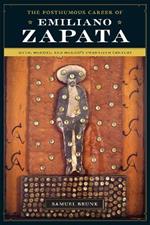 The Posthumous Career of Emiliano Zapata: Myth, Memory, and Mexico's Twentieth Century