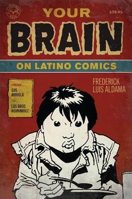 Your Brain on Latino Comics: From Gus Arriola to Los Bros Hernandez - Frederick Luis Aldama - cover
