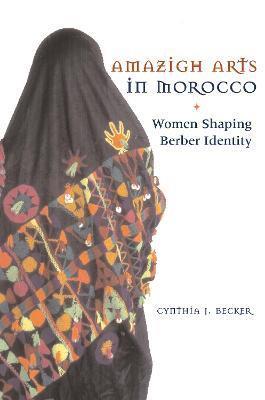 Amazigh Arts in Morocco: Women Shaping Berber Identity - Cynthia Becker - cover