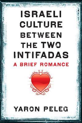 Israeli Culture between the Two Intifadas: A Brief Romance - Yaron Peleg - cover