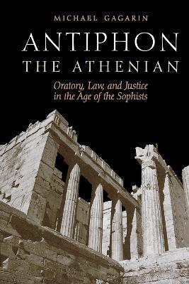 Antiphon the Athenian: Oratory, Law, and Justice in the Age of the Sophists - Michael Gagarin - cover