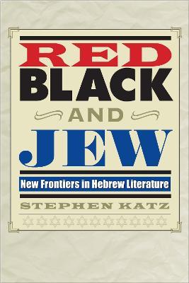 Red, Black, and Jew: New Frontiers in Hebrew Literature - Stephen Katz - cover