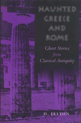 Haunted Greece and Rome: Ghost Stories from Classical Antiquity - D. Felton - cover