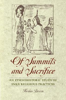Of Summits and Sacrifice: An Ethnohistoric Study of Inka Religious Practices - Thomas Besom - cover