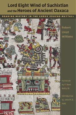 Lord Eight Wind of Suchixtlan and the Heroes of Ancient Oaxaca: Reading History in the Codex Zouche-Nuttall - Robert Lloyd Williams - cover