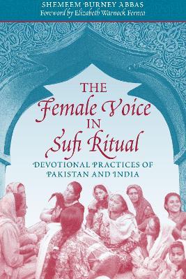 The Female Voice in Sufi Ritual: Devotional Practices of Pakistan and India - Shemeem Burney Abbas - cover