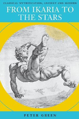 From Ikaria to the Stars: Classical Mythification, Ancient and Modern - Peter Green - cover