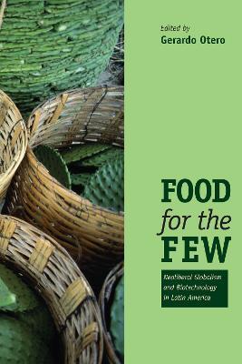 Food for the Few: Neoliberal Globalism and Biotechnology in Latin America - cover