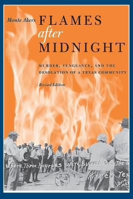 Flames after Midnight: Murder, Vengeance, and the Desolation of a Texas Community, Revised Edition - Monte Akers - cover