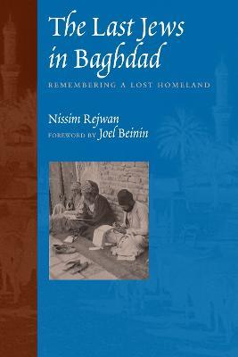 The Last Jews in Baghdad: Remembering a Lost Homeland - Nissim Rejwan - cover