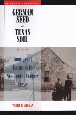 German Seed in Texas Soil: Immigrant Farmers in Nineteenth-Century Texas - Terry G. Jordan - cover