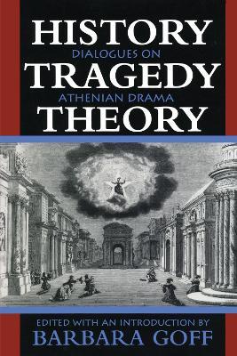 History, Tragedy, Theory: Dialogues on Athenian Drama - cover
