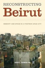 Reconstructing Beirut: Memory and Space in a Postwar Arab City