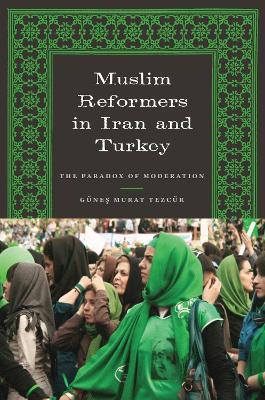 Muslim Reformers in Iran and Turkey: The Paradox of Moderation - Gunes Murat Tezcur - cover