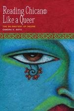 Reading Chican@ Like a Queer: The De-Mastery of Desire