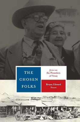 The Chosen Folks: Jews on the Frontiers of Texas - Bryan Edward Stone - cover