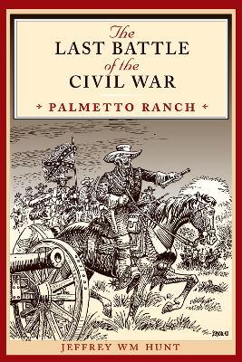 The Last Battle of the Civil War: Palmetto Ranch - Jeffrey Wm Hunt - cover