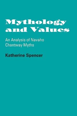 Mythology and Values: An Analysis of Navaho Chantway Myths - Katherine Spencer - cover