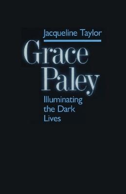 Grace Paley: Illuminating Dark Lives - Jacqueline Taylor - cover