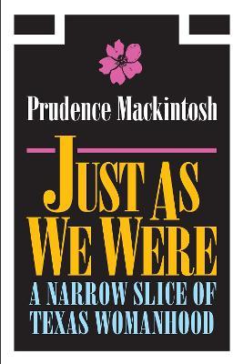 Just As We Were: A Narrow Slice of Texas Womanhood - Prudence Mackintosh - cover