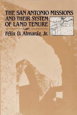 The San Antonio Missions and their System of Land Tenure - Felix D. Almaraz - cover