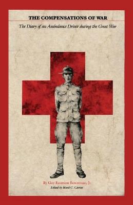 The Compensations of War: The Diary of an Ambulance Driver during the Great War - Guy Emerson Bowerman - cover