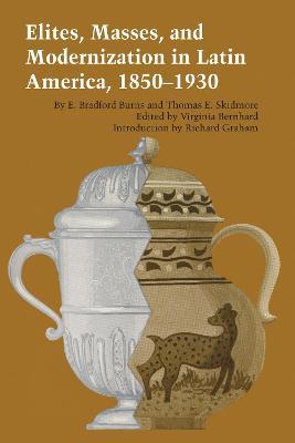 Elites, Masses, and Modernization in Latin America, 1850-1930 - E. Bradford Burns,Thomas E. Skidmore - cover