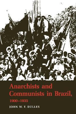 Anarchists and Communists in Brazil, 1900-1935 - John W. F. Dulles - cover