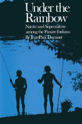 Under the Rainbow: Nature and Supernature among the Panare Indians - Jean-Paul Dumont - cover