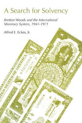 A Search for Solvency: Bretton Woods and the International Monetary System, 1941-1971 - Alfred E. Jr. Eckes - cover