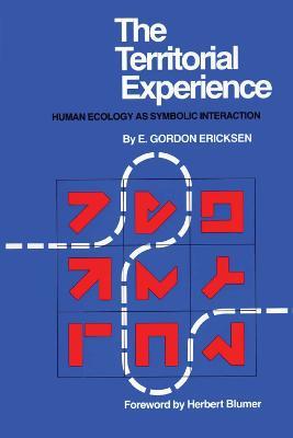 The Territorial Experience: Human Ecology as Symbolic Interaction - E. Gordon Ericksen - cover