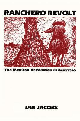 Ranchero Revolt: The Mexican Revolution in Guerrero - Ian Jacobs - cover